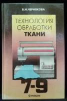 Чернякова, В.Н. Технология обработки ткани: Учебник для 7-9 класса общеобразовательных учреждений