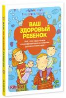 Ваш здоровый ребенок: Все, что надо знать о профилактике и лечении детских болезней