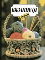 Барская, Г.Г.; Богаткова, Н.Л.; Буланцева, Н.Л. и др. Вязание-91: Альбом