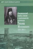 Попов, А.В. Американский период жизни и деятельности святителя Тихона Московского 1898-1904 гг.