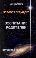 Лазарев, Сергей Человек Будущего. Воспитание родителей. Четвертая часть