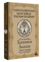 Блаватская, Елена; Кейси, Эдгар; Штайнер, Рудольф и др. Хроники Акаши. Книга жизни
