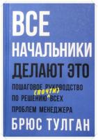 Тулган, Брюс Все начальники делают это: Пошаговое руководство по решению (почти) всех проблем менеджера
