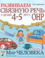 Арбекова, Н.Е. Развиваем связную речь у детей 4-5 лет с ОНР. Альбом 3. Мир человека
