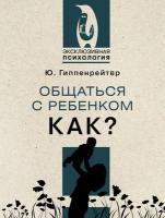 Гиппенрейтер, Ю.Б. Общаться с ребенком. Как?