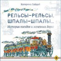 Гайдай, Е. Рельсы-рельсы, шпалы-шпалы... История поездов и железных дорог
