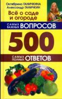 Ганичкина, Октябрина; Ганичкина, Александр Все о саде и огороде. 500 самых важных вопросов, 500 самых полных ответов
